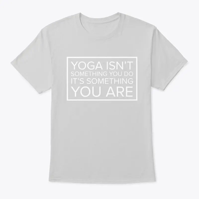 Yoga is Something You Are T-Shirt