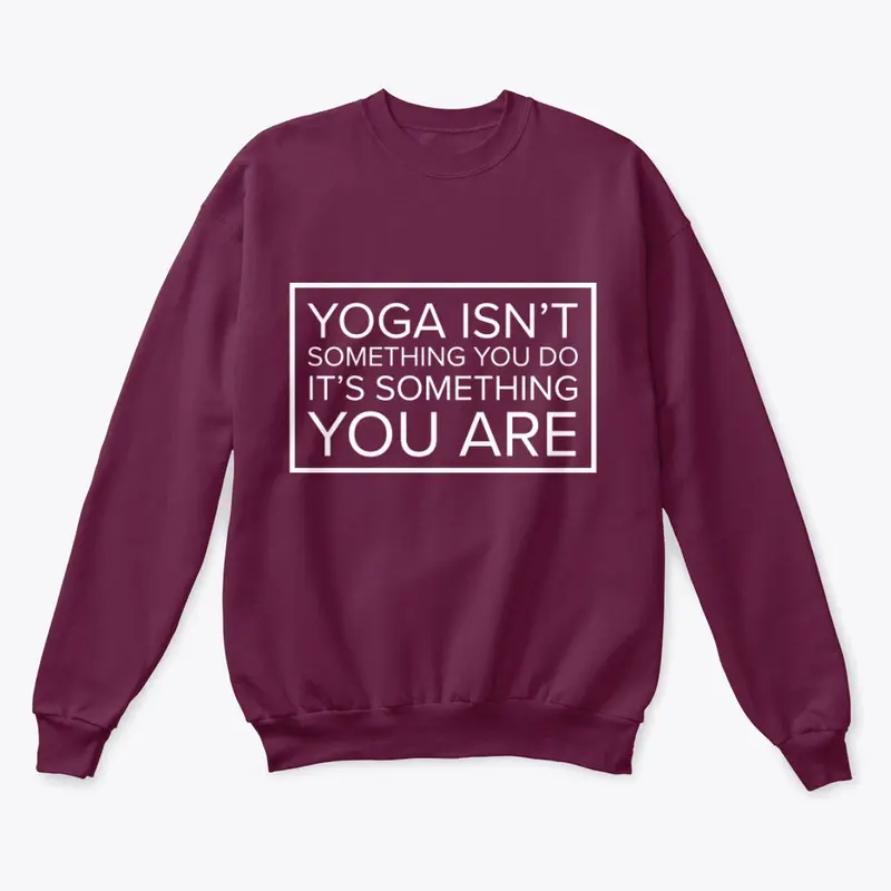 Yoga is Something You Are Sweatshirt